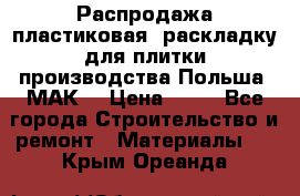Распродажа пластиковая  раскладку для плитки производства Польша “МАК“ › Цена ­ 26 - Все города Строительство и ремонт » Материалы   . Крым,Ореанда